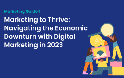 Marketing to Thrive: Navigating the Economic Downturn with Digital Marketing in 2023
